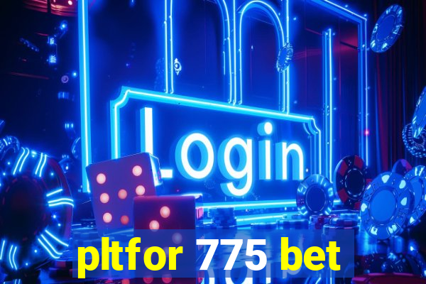 pltfor 775 bet